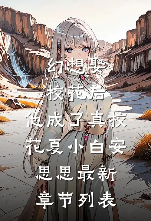 幻想娶校花后，他成了真校花夏小白安思思最新章节列表