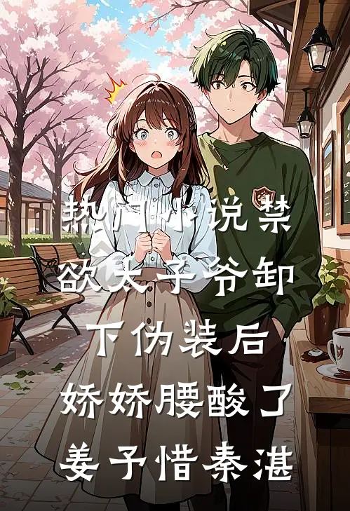 热门小说禁欲太子爷卸下伪装后，娇娇腰酸了姜予惜秦湛