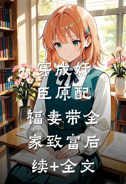 穿成奸臣原配，福妻带全家致富后续+全文