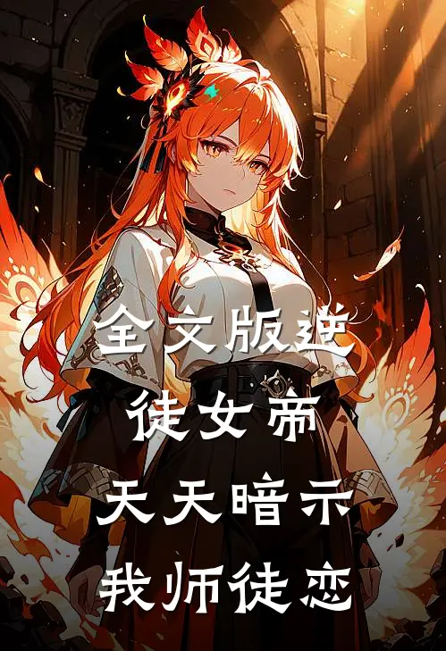 全文版逆徒女帝，天天暗示我师徒恋