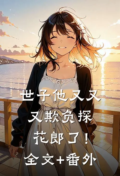 世子他又又又欺负探花郎了！全文+番外