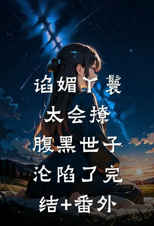 谄媚丫鬟太会撩，腹黑世子沦陷了完结+番外