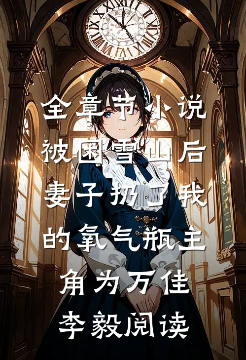 全章节小说被困雪山后，妻子扔了我的氧气瓶主角为万佳李毅阅读