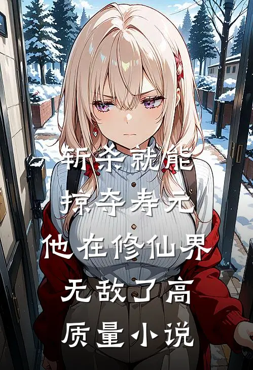 斩杀就能掠夺寿元，他在修仙界无敌了高质量小说