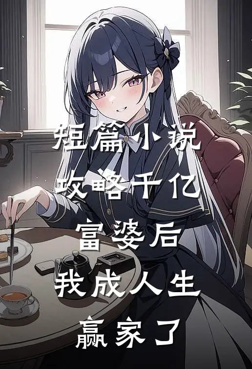 短篇小说攻略千亿富婆后，我成人生赢家了