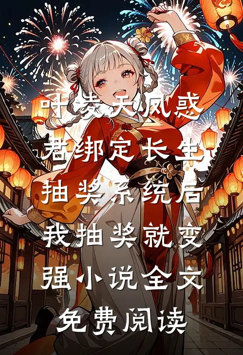 叶凌天凤惑君绑定长生抽奖系统后，我抽奖就变强小说全文免费阅读