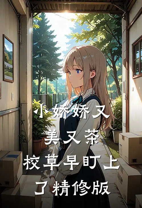 小娇娇又美又茶，校草早盯上了精修版
