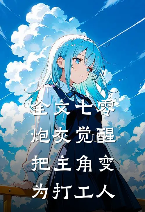全文七零炮灰觉醒，把主角变为打工人