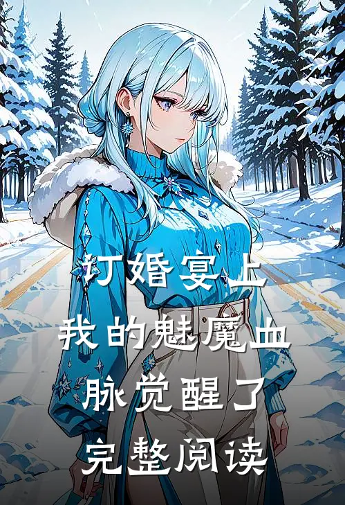 订婚宴上，我的魅魔血脉觉醒了完整阅读