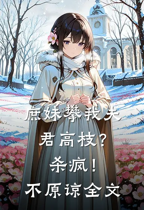庶妹攀我夫君高枝？杀疯！不原谅全文