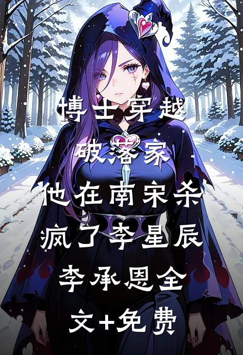 博士穿越破落家，他在南宋杀疯了李星辰李承恩全文+免费