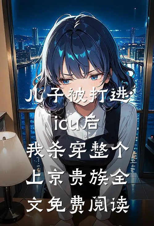 儿子被打进icu后，我杀穿整个上京贵族全文免费阅读