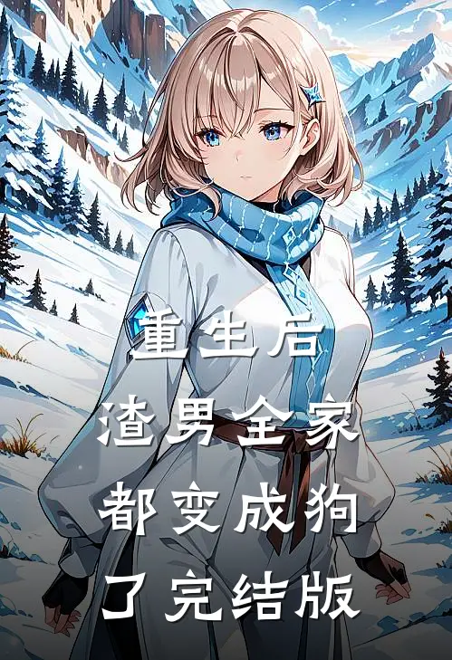 重生后，渣男全家都变成狗了完结版