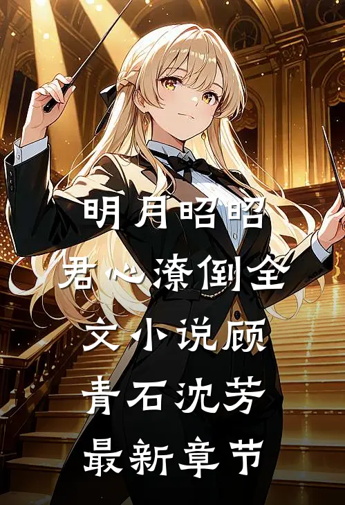 明月昭昭，君心潦倒全文小说顾青石沈芳最新章节