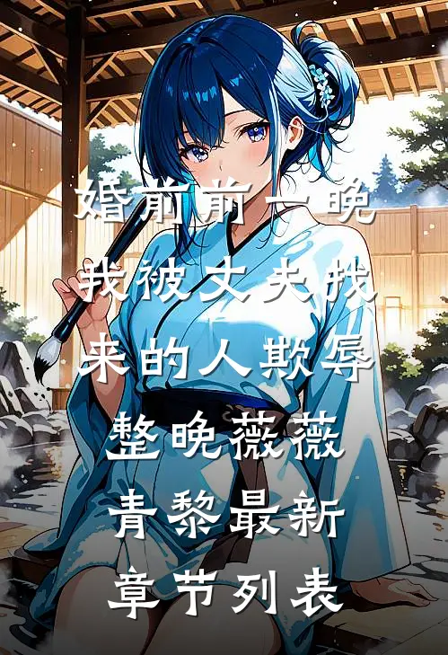 婚前前一晚，我被丈夫找来的人欺辱整晚薇薇青黎最新章节列表