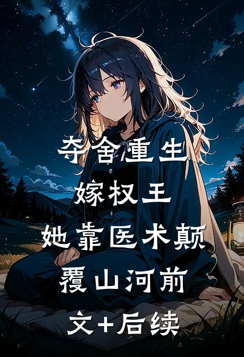 夺舍重生嫁权王，她靠医术颠覆山河前文+后续