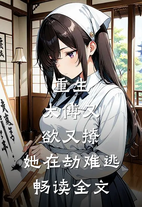重生：太傅又欲又撩，她在劫难逃畅读全文