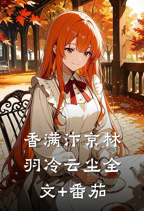 香满汴京林羽冷云尘全文+番茄