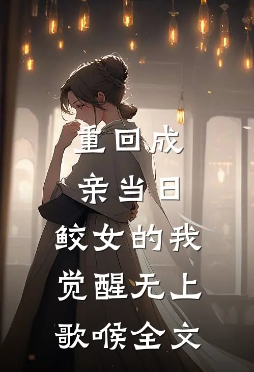 重回成亲当日，鲛女的我觉醒无上歌喉全文