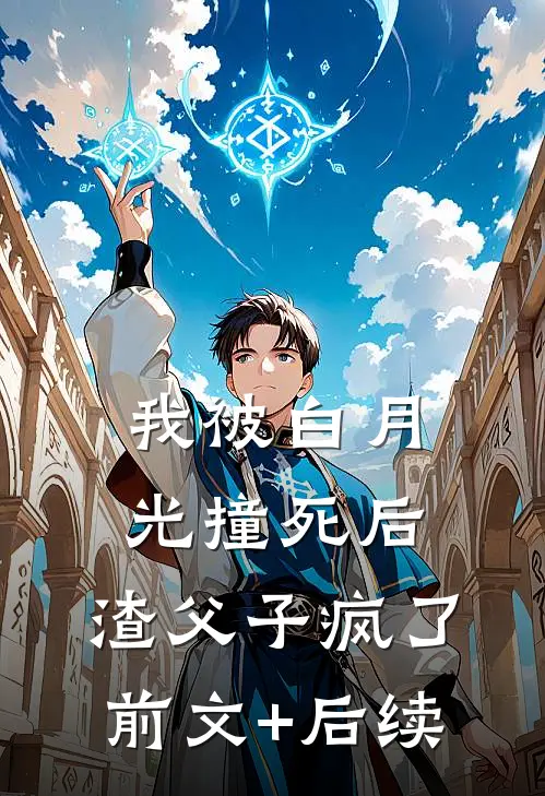 我被白月光撞死后，渣父子疯了前文+后续