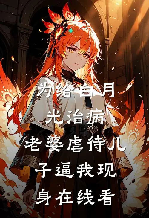 为给白月光治病，老婆虐待儿子逼我现身在线看