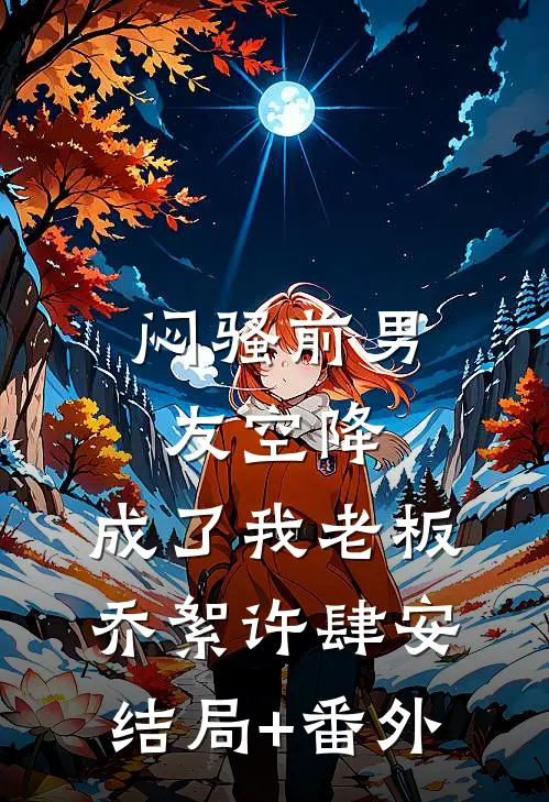 闷骚前男友空降，成了我老板乔絮许肆安结局+番外
