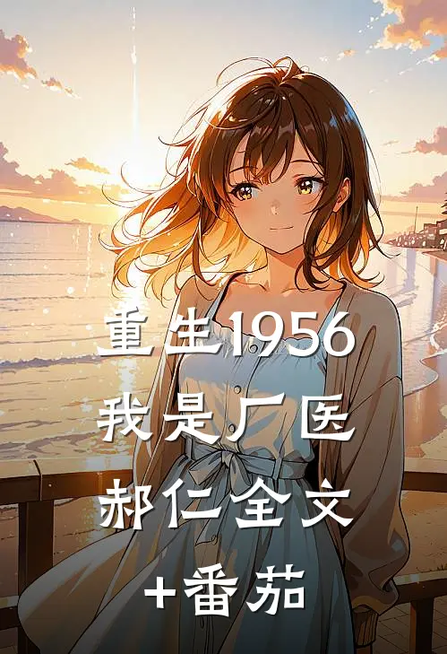 重生1956，我是厂医郝仁全文+番茄