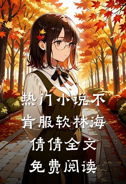 热门小说不肯服软林海倩倩全文免费阅读