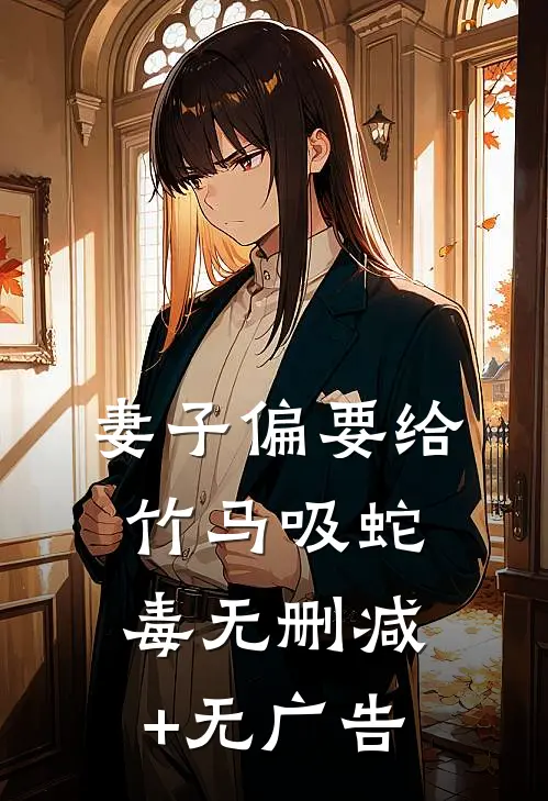 妻子偏要给竹马吸蛇毒无删减+无广告