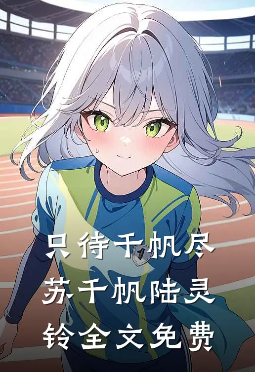 只待千帆尽苏千帆陆灵铃全文免费