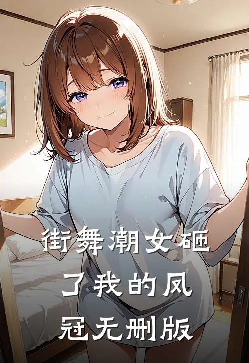 街舞潮女砸了我的凤冠无删版
