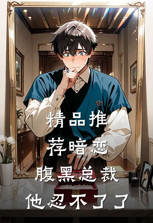 精品推荐暗恋：腹黑总裁，他忍不了了