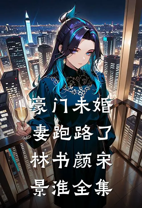 豪门未婚妻跑路了林书颜宋景淮全集