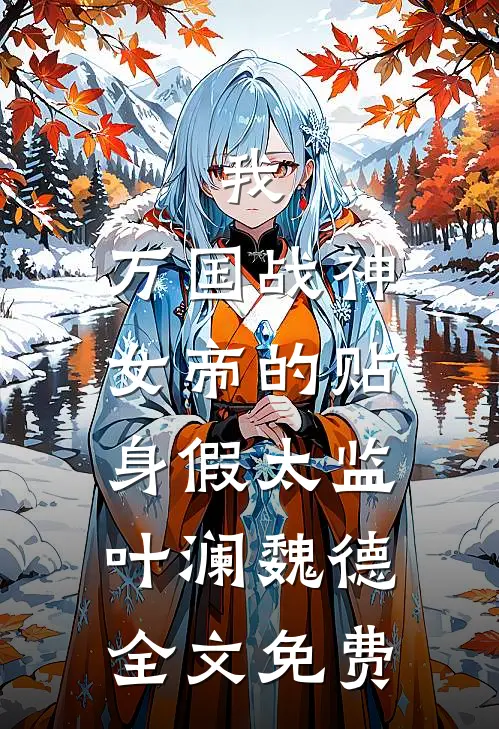 我，万国战神，女帝的贴身假太监叶澜魏德全文免费