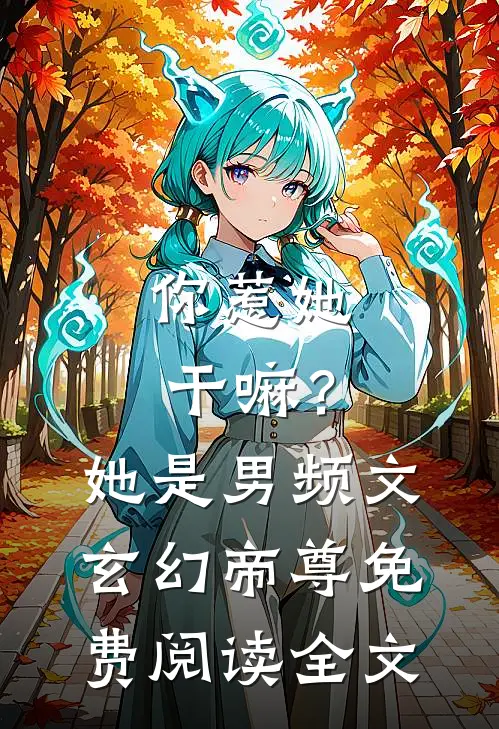 你惹她干嘛？她是男频文玄幻帝尊免费阅读全文