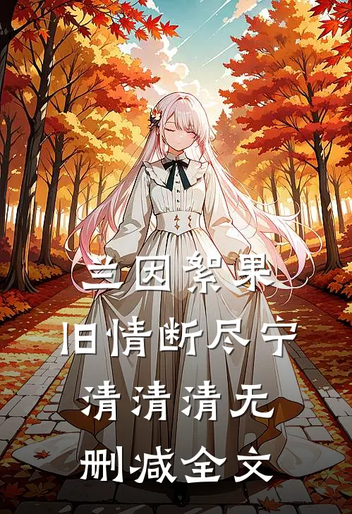 兰因絮果，旧情断尽宁清清清无删减全文