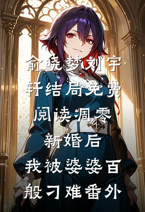俞晓梦刘宇轩结局免费阅读凋零：新婚后，我被婆婆百般刁难番外