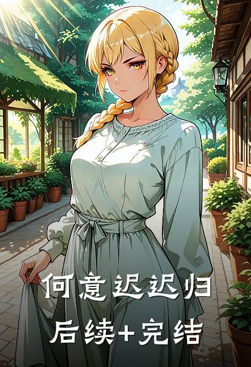 何意迟迟归后续+完结