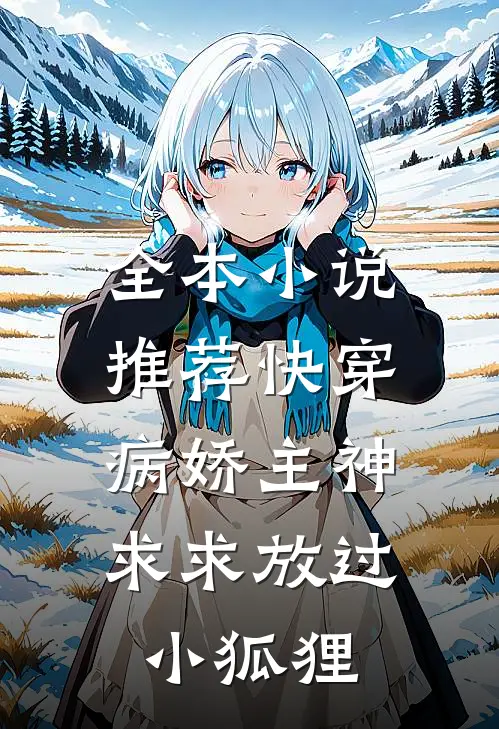 全本小说推荐快穿：病娇主神求求放过小狐狸