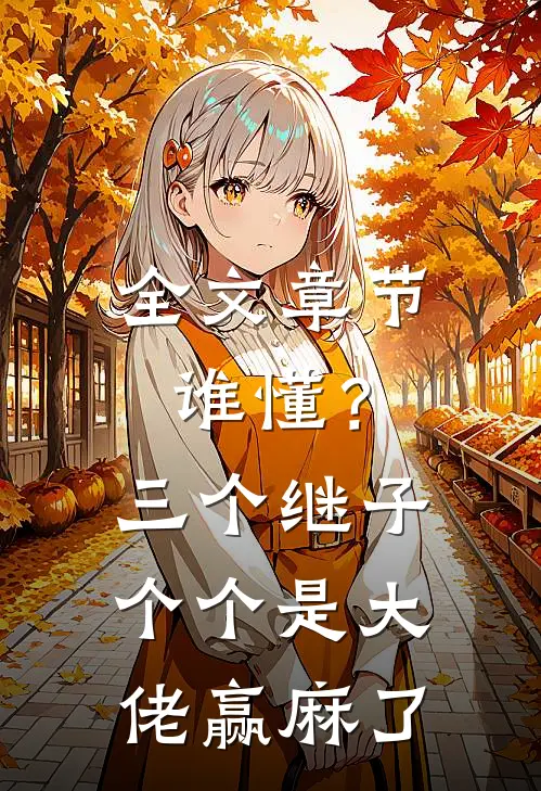 全文章节谁懂？三个继子个个是大佬，赢麻了
