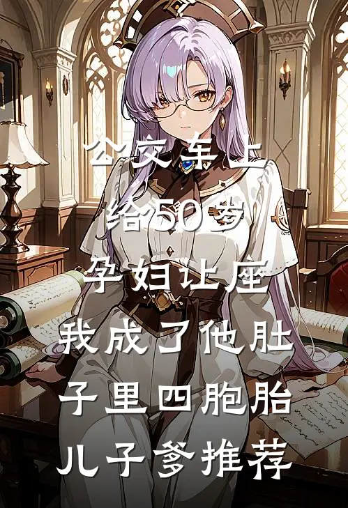 公交车上给50岁孕妇让座，我成了他肚子里四胞胎儿子爹推荐