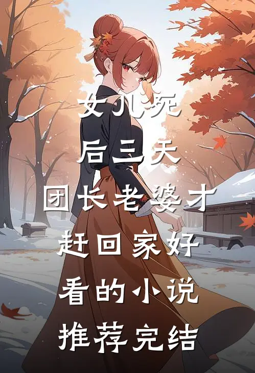 女儿死后三天，团长老婆才赶回家好看的小说推荐完结