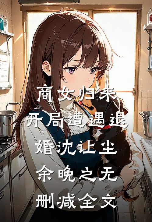 商女归来：开局遭遇退婚沈让尘余晚之无删减全文