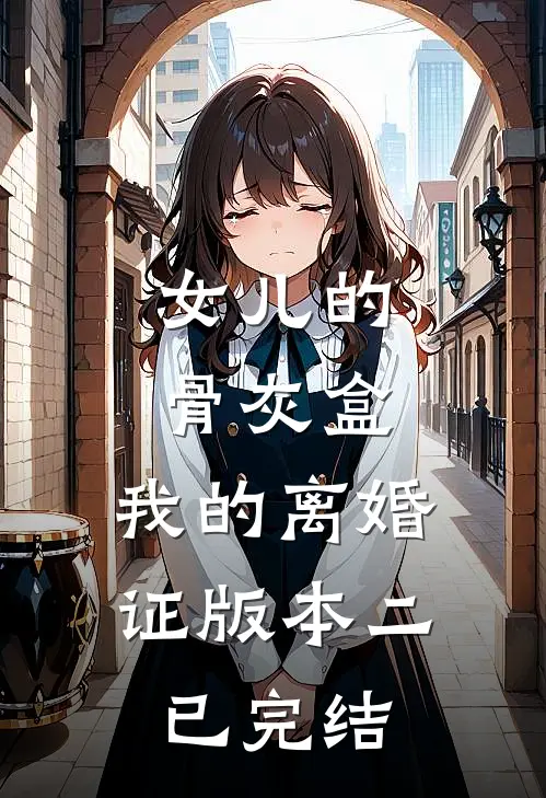 女儿的骨灰盒，我的离婚证版本二已完结