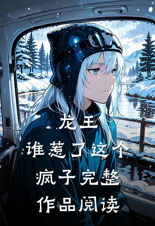 龙王：谁惹了这个疯子完整作品阅读