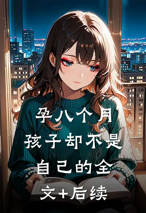 孕八个月，孩子却不是自己的全文+后续