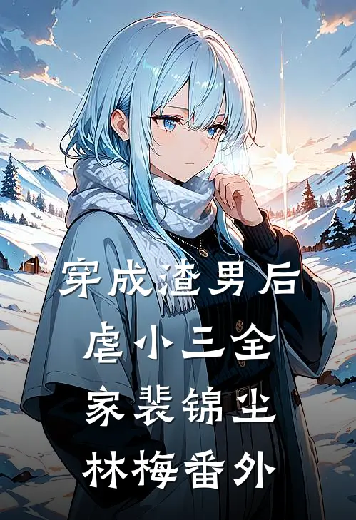 穿成渣男后虐小三全家裴锦尘林梅 番外
