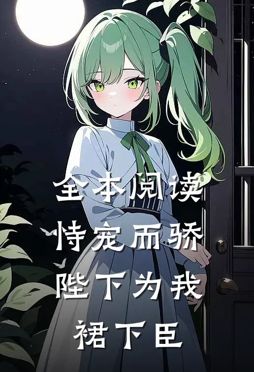 全本阅读恃宠而骄，陛下为我裙下臣