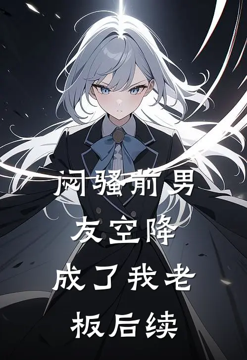 闷骚前男友空降，成了我老板后续