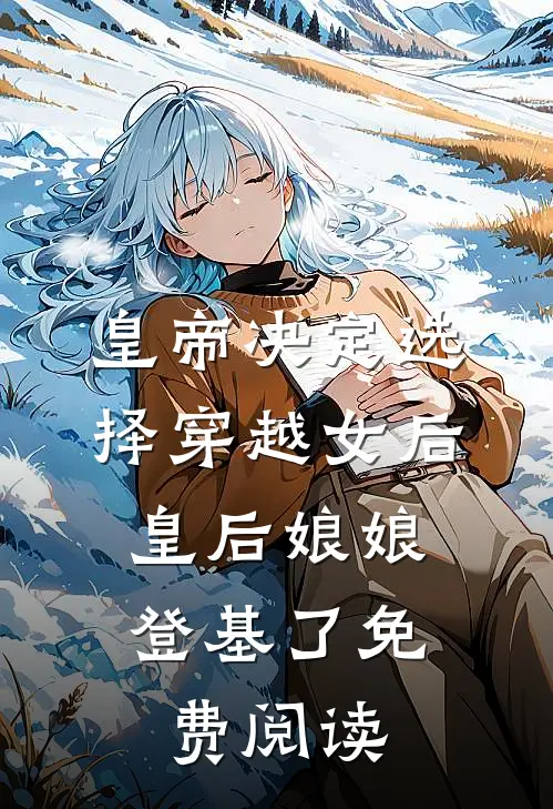 皇帝决定选择穿越女后，皇后娘娘登基了免费阅读
